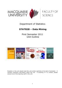 Department of Statistics STAT828 – Data Mining First Semester 2011 Unit Outline  Students in this unit should read this unit outline carefully at the start of semester. It