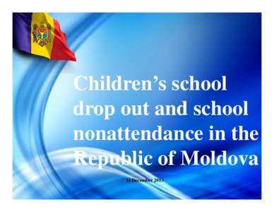 Children’s school drop out and school Ministerul Educaţiei al Republicii nonattendance in the Moldova