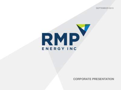 SEPTEMBERCORPORATE PRESENTATION DISCLAIMER Certain information regarding RMP Energy Inc. (“RMP”) (the “Company”) contained within