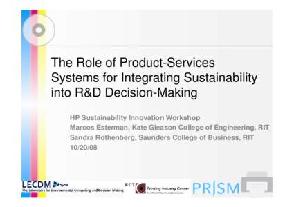 The Role of Product-Services Systems for Integrating Sustainability into R&D Decision-Making HP Sustainability Innovation Workshop Marcos Esterman, Kate Gleason College of Engineering, RIT Sandra Rothenberg, Saunders Col