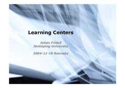 Learning Centers Johan Fridell Jönköping UniversityRonneby  Background