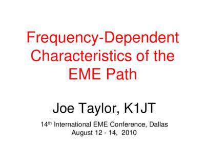 Frequency-Dependent Characteristics of the EME Path Joe Taylor, K1JT 14th International EME Conference, Dallas August, 2010