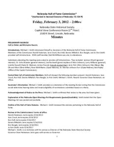 Nebraska Hall of Fame Commission* *(Authorized in Revised Statutes of Nebraska[removed]ff) Friday, February 3, 2012 – 2:00PM Nebraska State Historical Society Capitol View Conference Room (2nd Floor)