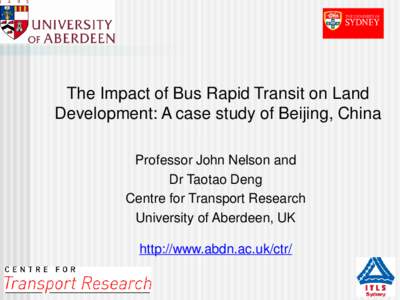 The Impact of Bus Rapid Transit on Land Development: A case study of Beijing, China Professor John Nelson and Dr Taotao Deng Centre for Transport Research University of Aberdeen, UK
