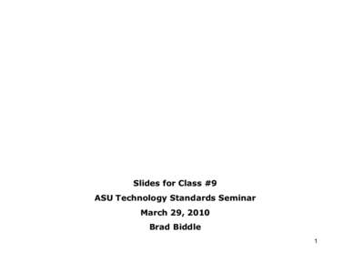 Slides for Class #9 ASU Technology Standards Seminar March 29, 2010 Brad Biddle 1