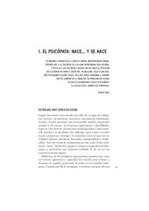 1. EL PSICÓPATA: NACE... Y SE HACE «TENDEMOS A PENSAR QUE LA GENTE ES BUENA, INHERENTEMENTE BUENA. CREEMOS QUE SI AL PSICÓPATA SE LE DA UNA OPORTUNIDAD TODO IRÁ BIEN. Y NO ES ASÍ. LOS PSICÓPATAS JUEGAN CON ESA VENT