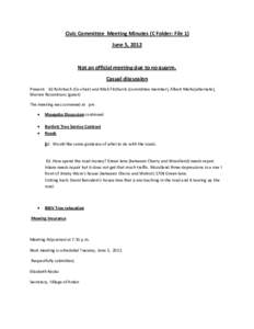 Civic Committee Meeting Minutes (C Folder: File 1) June 5, 2012 Not an official meeting due to no quarm. Casual discussion Present: Ed Rohrbach (Co-chair) and Mick Fitzharris (committee member), Albert Marks(alternate),