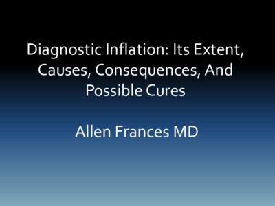 Diagnostic Inflation: Its Extent, Causes, Consequences, And Possible Cures Allen Frances MD  Diagnostic Inflation Out Of