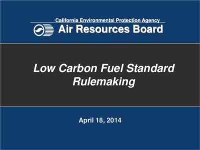 California Environmental Protection Agency  Air Resources Board Low Carbon Fuel Standard Rulemaking