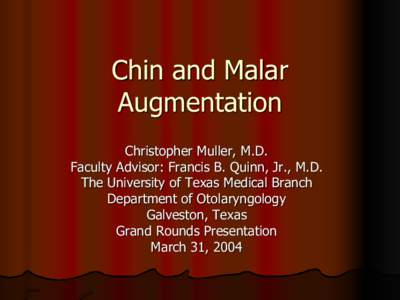 Chin and Malar Augmentation Christopher Muller, M.D. Faculty Advisor: Francis B. Quinn, Jr., M.D. The University of Texas Medical Branch Department of Otolaryngology