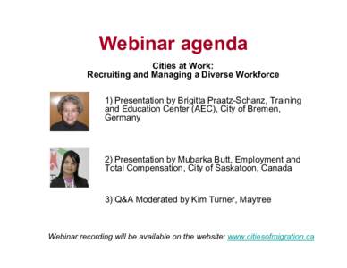 Webinar agenda Cities at Work: Recruiting and Managing a Diverse Workforce 1) Presentation by Brigitta Praatz-Schanz, Training and Education Center (AEC), City of Bremen, Germany