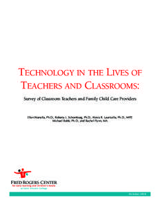 TECHNOLOGY IN THE LIVES OF TEACHERS AND CLASSROOMS: Survey of Classroom Teachers and Family Child Care Providers Ellen Wartella, Ph.D., Roberta L. Schomburg, Ph.D., Alexis R. Lauricella, Ph.D., MPP, Michael Robb, Ph.D., 