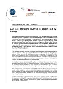 NATIONAL PRESS RELEASE I PARIS I 9 MARCH[removed]MAIT cell alterations involved in obesity and T2 diabetes Scientists at Institut Cochin (CNRS/Inserm/Université Paris Descartes) and ICAN – Institute of Cardiometabolism 
