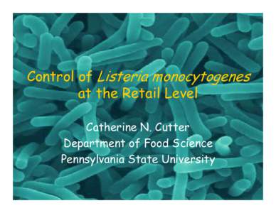 Control of Listeria monocytogenes at the Retail Level Catherine N. Cutter Department of Food Science Pennsylvania State University