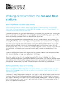 [Type text]  Walking directions from the bus and train stations Bristol Temple Meads Train Station to the University There are two train stations in Bristol, Bristol Temple Meads and Bristol Parkway. The University is