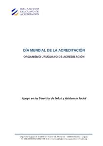 DÍA MUNDIAL DE LA ACREDITACIÓN ORGANISMO URUGUAYO DE ACREDITACIÓN Apoyo en los Servicios de Salud y Asistencia Social  Organismo Uruguayo de Acreditación – Rincón 723, Oficina 112 – 11000 Montevideo – Uruguay