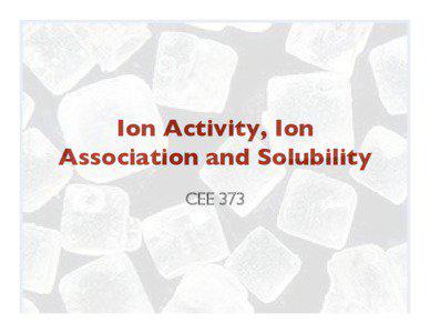 Ion Activity, Ion Association and Solubility CEE 373