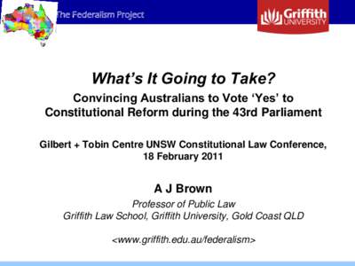 The Federalism Project  What’s It Going to Take? Convincing Australians to Vote ‘Yes’ to Constitutional Reform during the 43rd Parliament Gilbert + Tobin Centre UNSW Constitutional Law Conference,