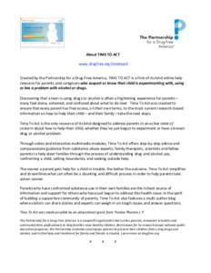 About TIME TO ACT    www.drugfree.org/timetoact   Created by the Partnership for a Drug‐Free America, TIME TO ACT is a first‐of‐its kind online help  resource for parents and caregivers