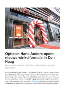 Opticien Hans Anders opent nieuwe winkelformule in Den Haag Interactieve spiegels: viasocial media advies over een nieuwe bril Gorinchem/Den Haag, 9 maart 2014 – Hans Anders heeft als eerste haar winkel aan de