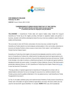 FOR IMMEDIATE RELEASE February 19, 2014 CONTACT: Alyssa D. Brown, ([removed]CAREERSOURCE FLORIDA HOLDS FIRST DAY AT THE CAPITOL Day with elected officials and state leaders boosts awareness