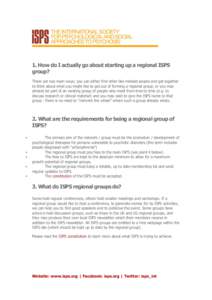 1. How do I actually go about starting up a regional ISPS group? There are two main ways; you can either find other like-minded people and get together to think about what you might like to get out of forming a regional 