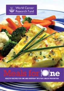 Meals for One healthy recipes FOR one and everyday tips for cancer prevention Our vision World Cancer Research Fund (WCRF UK) helps people make choices that reduce their chances of developing cancer.