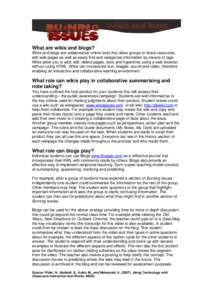 Wikis and Blogs What are wikis and blogs? Wikis and blogs are collaborative online tools that allow groups to share resources, edit web pages as well as easily find and categorise information by means of tags. Wikis allo