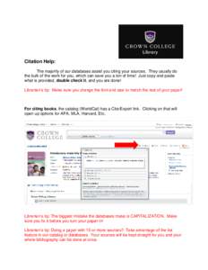 Citation Help: The majority of our databases assist you citing your sources. They usually do the bulk of the work for you, which can save you a ton of time! Just copy and paste what is provided, double check it, and you 