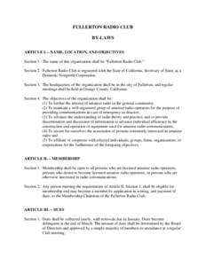 FULLERTON RADIO CLUB BY-LAWS ARTICLE I. – NAME, LOCATION, AND OBJECTIVES Section 1. The name of this organization shall be “Fullerton Radio Club.” Section 2. Fullerton Radio Club is registered with the State of Cal