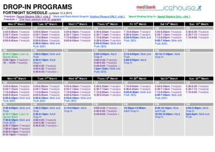 DROP-IN PROGRAMS FORTNIGHT SCHEDULE updated[removed]Freestyle: Figure Skaters ONLY -rink 2 Stick and Puck/Adult Drop-In: Hockey Players ONLY -rink 1