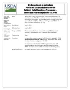 U.S. Department of Agriculture Personnel Security Bulletin #09-06 Subject: End of Year Case Processing – Action Due Prior to September 18, 2009 United States Department of