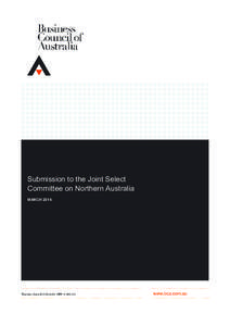 Submission to the Joint Select Committee on Northern Australia MARCH 2014 Business Council of Australia • March 2014