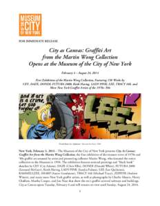FOR IMMEDIATE RELEASE  City as Canvas: Graffiti Art from the Martin Wong Collection Opens at the Museum of the City of New York February 4 – August 24, 2014