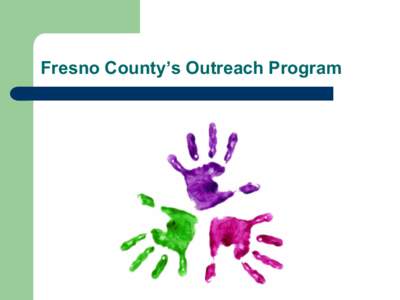 Fresno County’s Outreach Program  Fresno County Stats   