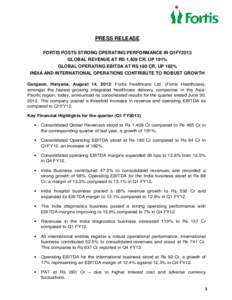 PRESS RELEASE FORTIS POSTS STRONG OPERATING PERFORMANCE IN Q1FY2013 GLOBAL REVENUE AT RS 1,409 CR, UP 191% GLOBAL OPERATING EBITDA AT RS 180 CR, UP 182% INDIA AND INTERNATIONAL OPERATIONS CONTRIBUTE TO ROBUST GROWTH Gurg