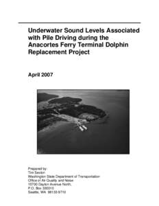 Underwater Sound Levels Associated with Pile Driving during the Anacortes Ferry Terminal Dolphin Replacement Project  April 2007