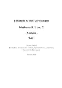 Skriptum zu den Vorlesungen Mathematik 1 und 2 - Analysis Teil I Ju¨rgen Garloff Hochschule Konstanz fu¨r Technik, Wirtschaft und Gestaltung Fakulta¨t fu¨r Informatik