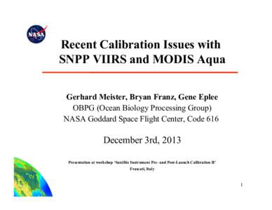 Recent Calibration Issues with SNPP VIIRS and MODIS Aqua Gerhard Meister, Bryan Franz, Gene Eplee OBPG (Ocean Biology Processing Group) NASA Goddard Space Flight Center, Code 616