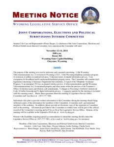 M EETING N OTICE W Y O M I N G L EG I S LA TI VE S ER V IC E O F F IC E JOINT CORPORATIONS, ELECTIONS AND POLITICAL SUBDIVISIONS INTERIM COMMITTEE Senator Cale Case and Representative Rosie Berger, Co-chairmen of the Joi