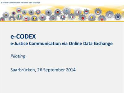 e-CODEX e-Justice Communication via Online Data Exchange Piloting Saarbrücken, 26 September 2014  The use cases: