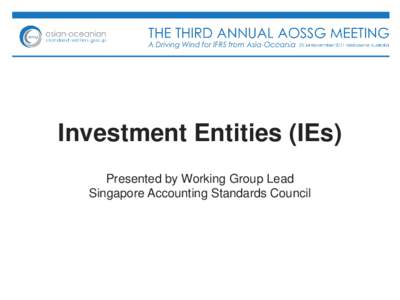 Investment Entities (IEs) Presented by Working Group Lead Singapore Accounting Standards Council Agenda  Overall Thrust of ED