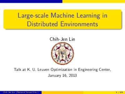 Large-scale Machine Learning in Distributed Environments Chih-Jen Lin Talk at K. U. Leuven Optimization in Engineering Center, January 16, 2013