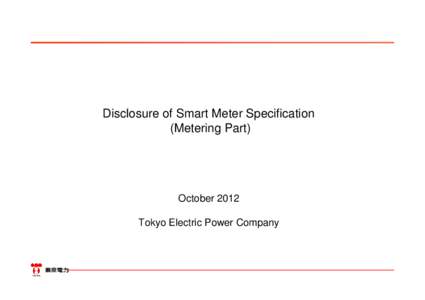 Disclosure of Smart Meter Specification (Metering Part) October 2012 Tokyo Electric Power Company