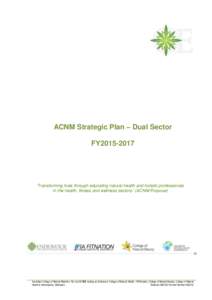 ACNM Strategic Plan – Dual Sector FY2015-2017 ‘Transforming lives through educating natural health and holistic professionals in the health, fitness and wellness sectors.’ (ACNM Purpose)