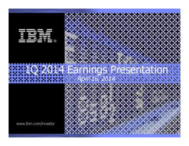 1Q 2014 Earnings Presentation April 16, 2014 www.ibm.com/investor  Forward Looking Statements and Non-GAAP Information
