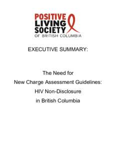 EXECUTIVE SUMMARY:  The Need for New Charge Assessment Guidelines: HIV Non-Disclosure in British Columbia