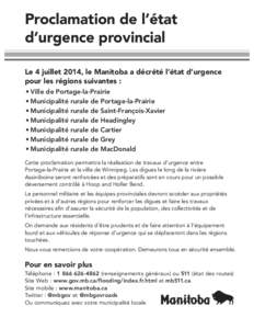 Proclamation de l’état d’urgence provincial Le 4 juillet 2014, le Manitoba a décrété l’état d’urgence pour les régions suivantes : •	Ville de Portage-la-Prairie •	Municipalité rurale de Portage-la-Prai