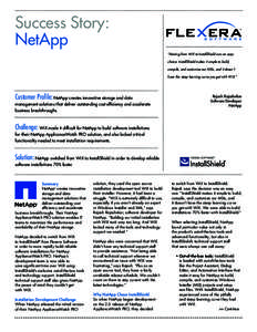 Success Story: NetApp “Moving from WiX to InstallShield was an easy choice. InstallShield makes it simple to build, compile, and customize our MSIs, and it doesn’t have the steep learning curve you get with WiX.”