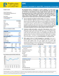 IDFC  We  downgrade  IDFC  to  ‘Accumulate’  as  current  valuations  at  1.5‐1.6x  seems  reasonable for ~14‐15% current ROEs and ~16% normalized ROEs. We expect ROAs  of  ~2.9‐3.0%  